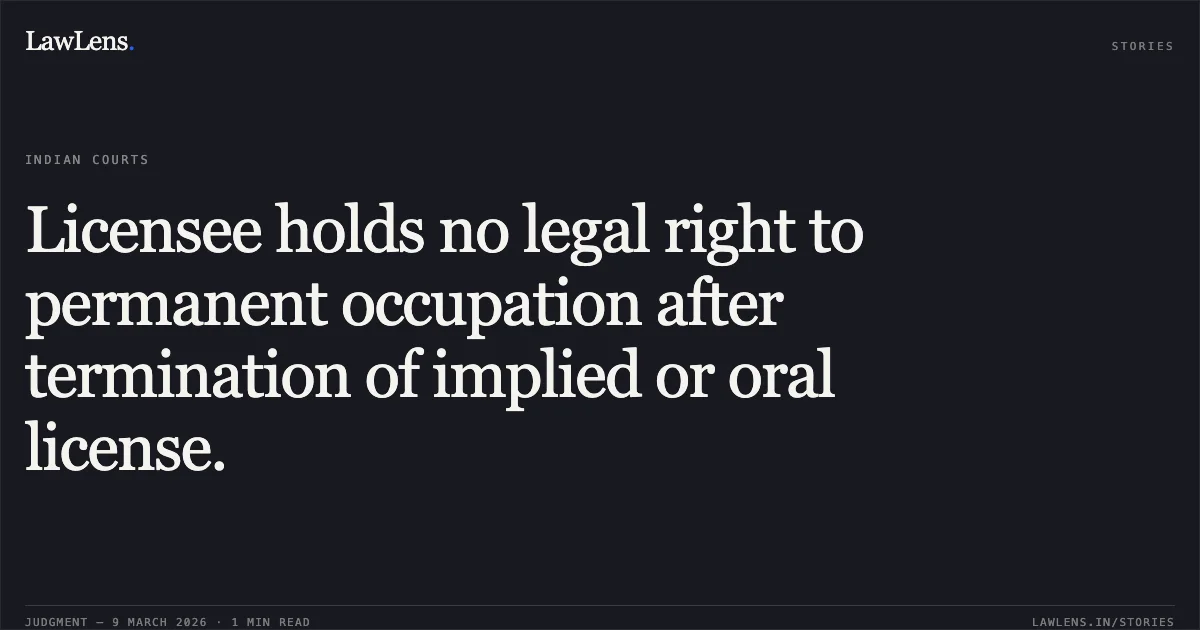 Licensee holds no legal right to permanent occupation after termination of implied or oral license.. Surat Sudharai Kamdar (Staff) Mandal v. State of Gujarat & Ors., Letters Patent Appeal No. 215 of 2026 in Special Civil Application No. 16605 of 2025.. Gujarat High Court. LawLens