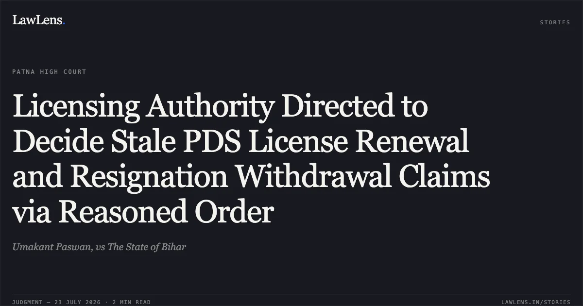 Licensing Authority Directed to Decide Stale PDS License Renewal and Resignation Withdrawal Claims via Reasoned Order. Umakant Paswan, vs The State of Bihar. Patna High Court. LawLens