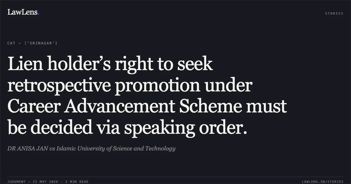 Lien holder’s right to seek retrospective promotion under Career Advancement Scheme must be decided via speaking order.. DR ANISA JAN vs Islamic University of Science and Technology. Central Administrative Tribunal. LawLens