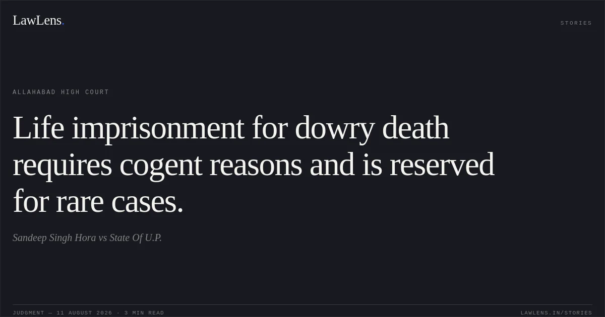 Life imprisonment for dowry death requires cogent reasons and is reserved for rare cases.. Sandeep Singh Hora vs State Of U.P.. Allahabad High Court. LawLens