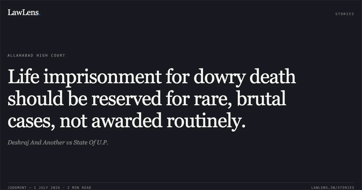Life imprisonment for dowry death should be reserved for rare, brutal cases, not awarded routinely.. Deshraj And Another vs State Of U.P.. Allahabad High Court. LawLens