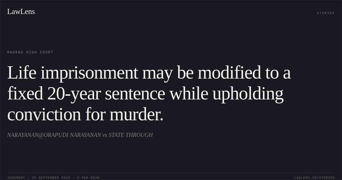 Life imprisonment may be modified to a fixed 20-year sentence while upholding conviction for murder.. NARAYANAN@ORAPUDI NARAYANAN vs STATE THROUGH. Madras High Court. LawLens