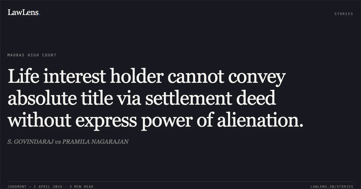 Life interest holder cannot convey absolute title via settlement deed without express power of alienation.. S. GOVINDARAJ vs PRAMILA NAGARAJAN. Madras High Court. LawLens