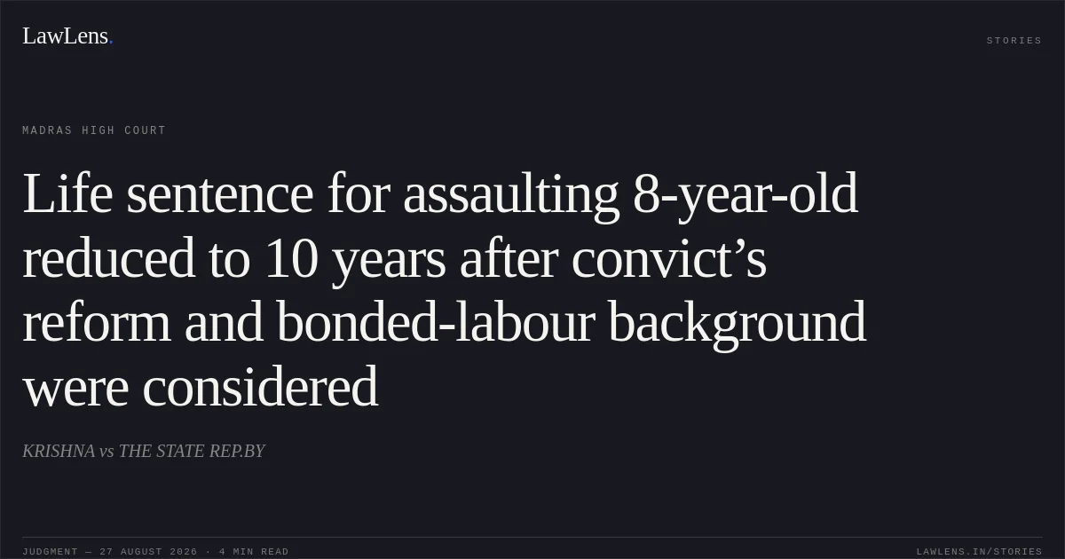 Life sentence for assaulting 8-year-old reduced to 10 years after convict’s reform and bonded-labour background were considered. KRISHNA vs THE STATE REP.BY. Madras High Court. LawLens