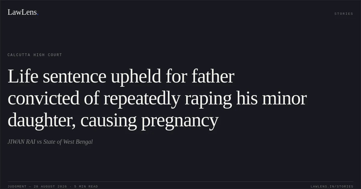 Life sentence upheld for father convicted of repeatedly raping his minor daughter, causing pregnancy. JIWAN RAI vs State of West Bengal. Calcutta High Court. LawLens