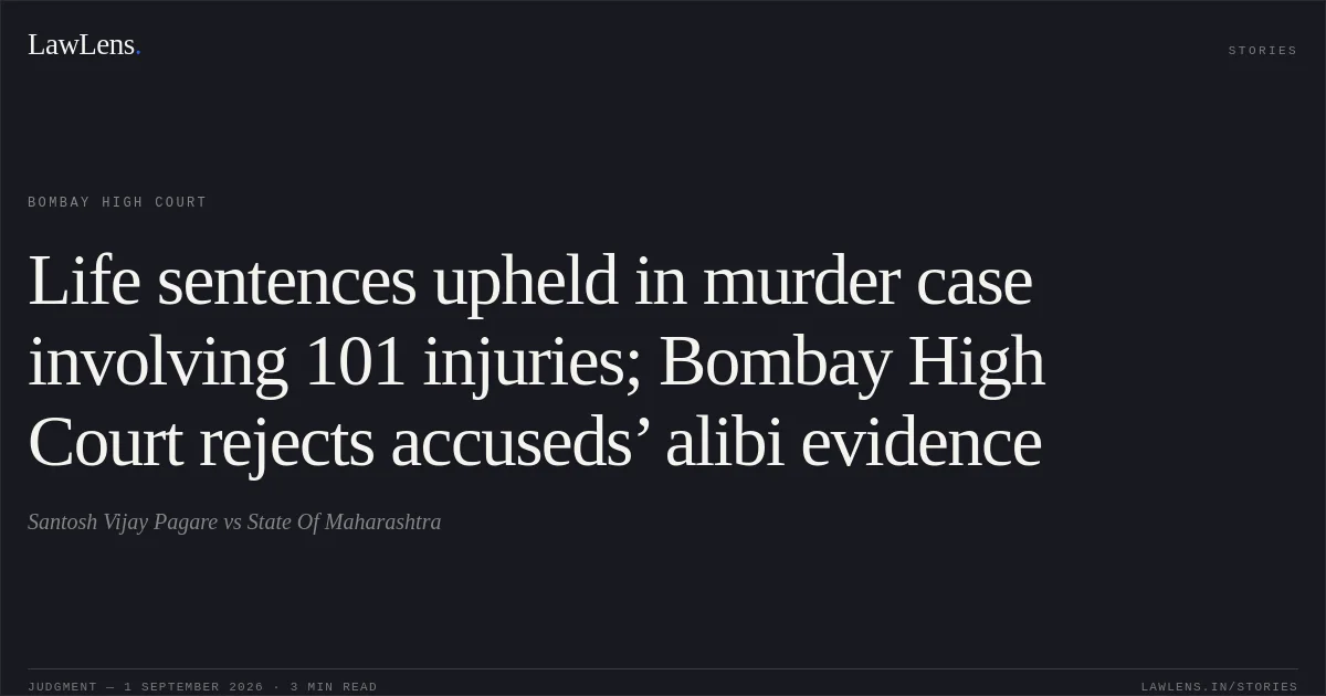 Life sentences upheld in murder case involving 101 injuries; Bombay High Court rejects accuseds’ alibi evidence. Santosh Vijay Pagare vs State Of Maharashtra. Bombay High Court. LawLens