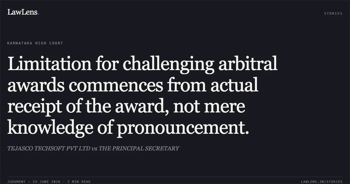 Limitation for challenging arbitral awards commences from actual receipt of the award, not mere knowledge of pronouncement.. TEJASCO TECHSOFT PVT LTD vs THE PRINCIPAL SECRETARY. Karnataka High Court. LawLens