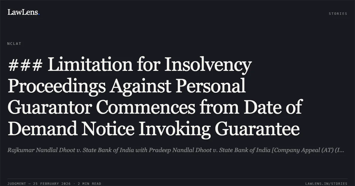 ### Limitation for Insolvency Proceedings Against Personal Guarantor Commences from Date of Demand Notice Invoking Guarantee. Rajkumar Nandlal Dhoot v. State Bank of India with Pradeep Nandlal Dhoot v. State Bank of India [Company Appeal (AT) (Insolvency) Nos. 1443 & 1444 of 2024]. NCLAT. LawLens