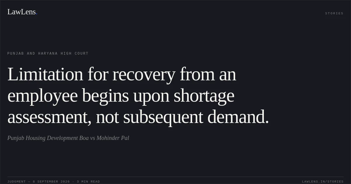 Limitation for recovery from an employee begins upon shortage assessment, not subsequent demand.. Punjab Housing Development Boa vs Mohinder Pal. Punjab and Haryana High Court. LawLens