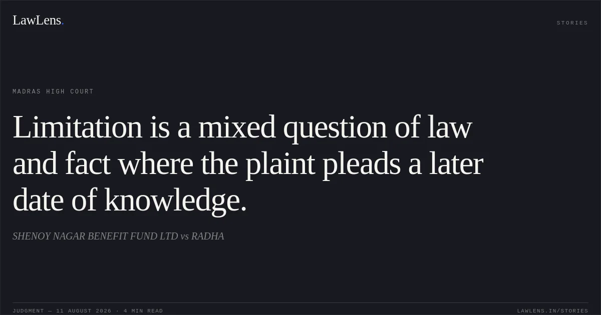 Limitation is a mixed question of law and fact where the plaint pleads a later date of knowledge.. SHENOY NAGAR BENEFIT FUND LTD vs RADHA. Madras High Court. LawLens