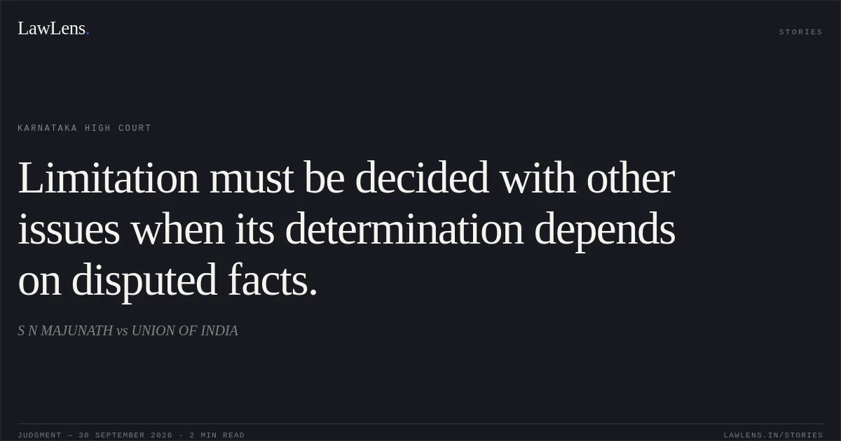 Limitation must be decided with other issues when its determination depends on disputed facts.. S N MAJUNATH vs UNION OF INDIA. Karnataka High Court. LawLens