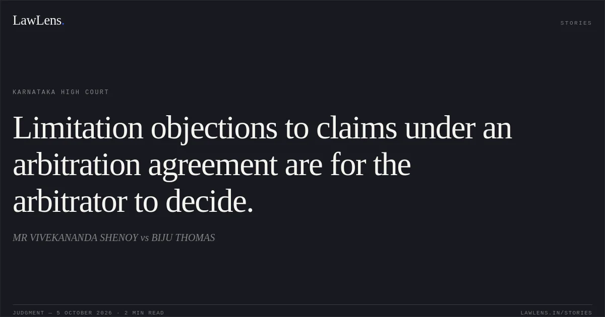 Limitation objections to claims under an arbitration agreement are for the arbitrator to decide.. MR VIVEKANANDA SHENOY vs BIJU THOMAS. Karnataka High Court. LawLens