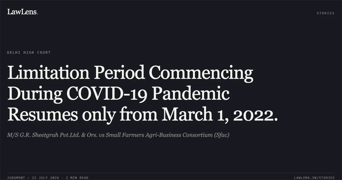 Limitation Period Commencing During COVID-19 Pandemic Resumes only from March 1, 2022.. M/S G.R. Sheetgrah Pvt.Ltd. & Ors. vs Small Farmers Agri-Business Consortium (Sfac). Delhi High Court. LawLens