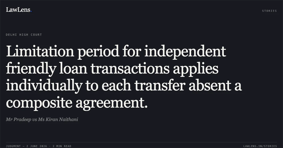 Limitation period for independent friendly loan transactions applies individually to each transfer absent a composite agreement.. Mr Pradeep vs Ms Kiran Naithani. Delhi High Court. LawLens