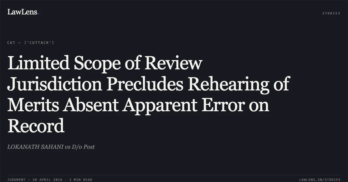 Limited Scope of Review Jurisdiction Precludes Rehearing of Merits Absent Apparent Error on Record. LOKANATH SAHANI vs D/o Post. Central Administrative Tribunal. LawLens