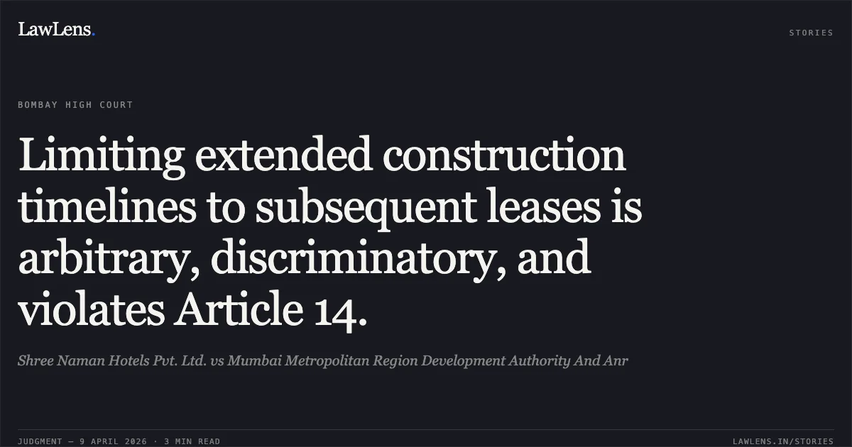 Limiting extended construction timelines to subsequent leases is arbitrary, discriminatory, and violates Article 14.. Shree Naman Hotels Pvt. Ltd. vs Mumbai Metropolitan Region Development Authority And Anr. Bombay High Court. LawLens