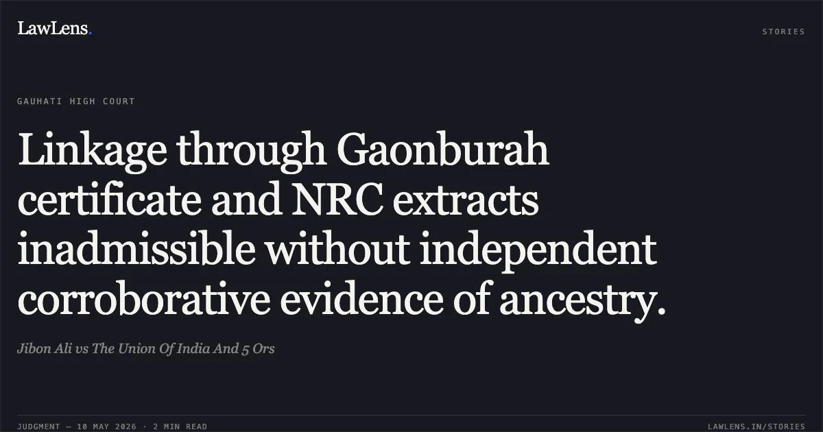 Linkage through Gaonburah certificate and NRC extracts inadmissible without independent corroborative evidence of ancestry.. Jibon Ali vs The Union Of India And 5 Ors. Gauhati High Court. LawLens