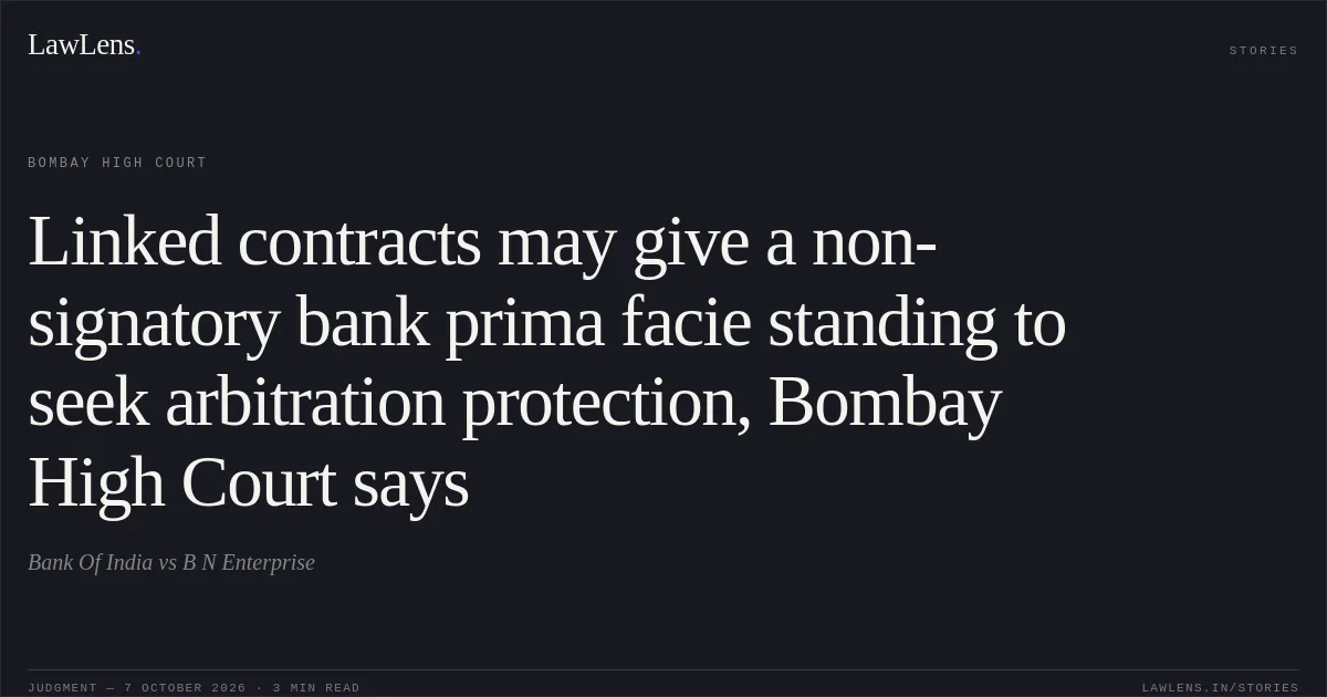 Linked contracts may give a non-signatory bank prima facie standing to seek arbitration protection, Bombay High Court says. Bank Of India vs B N Enterprise. Bombay High Court. LawLens