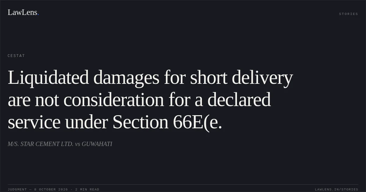 Liquidated damages for short delivery are not consideration for a declared service under Section 66E(e.. M/S. STAR CEMENT LTD. vs GUWAHATI. CESTAT. LawLens