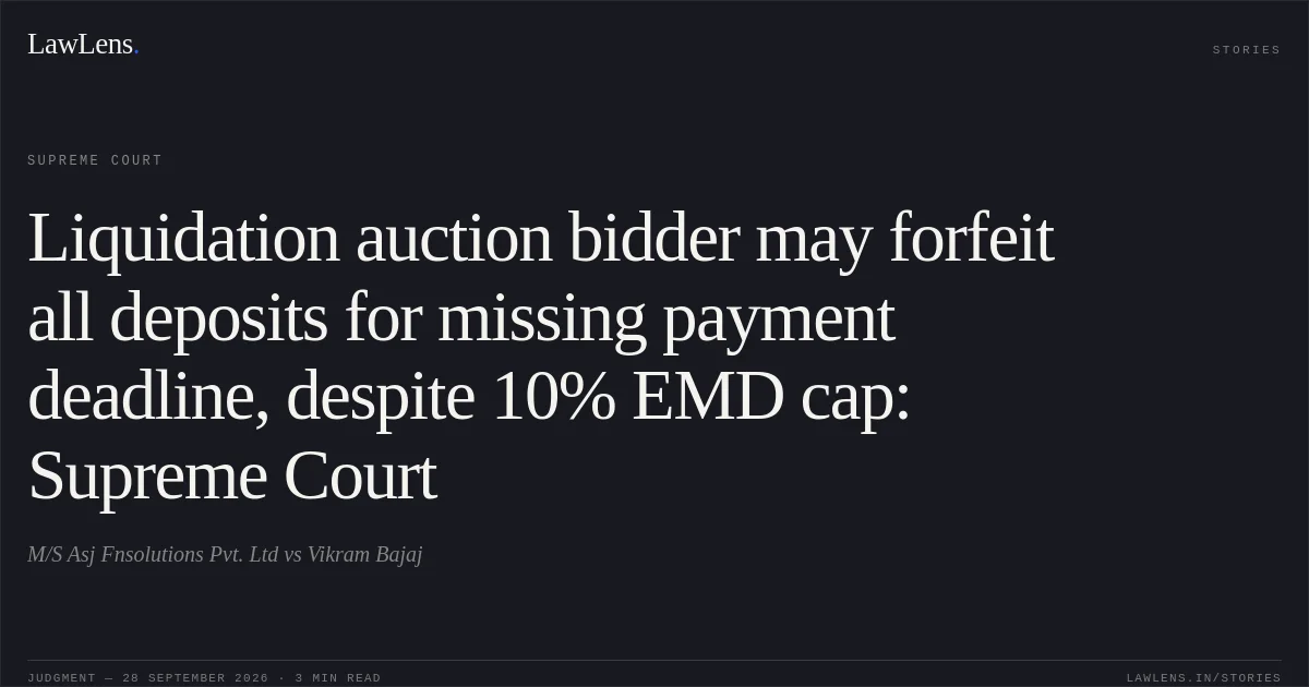 Liquidation auction bidder may forfeit all deposits for missing payment deadline, despite 10% EMD cap: Supreme Court. M/S Asj Fnsolutions Pvt. Ltd vs Vikram Bajaj. Supreme Court. LawLens