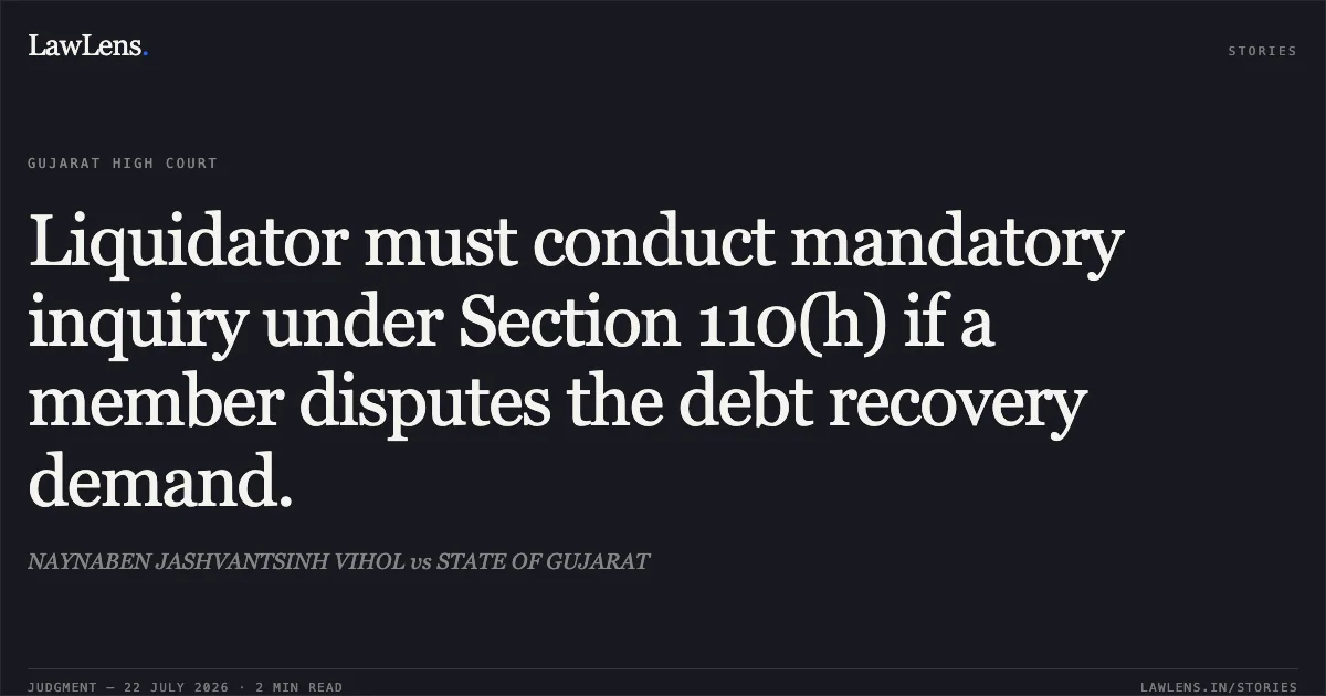 Liquidator must conduct mandatory inquiry under Section 110(h) if a member disputes the debt recovery demand.. NAYNABEN JASHVANTSINH VIHOL vs STATE OF GUJARAT. Gujarat High Court. LawLens
