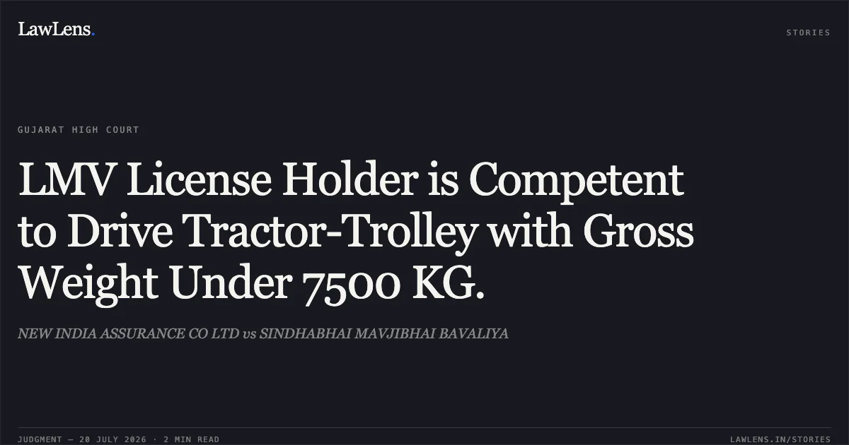 LMV License Holder is Competent to Drive Tractor-Trolley with Gross Weight Under 7500 KG.. NEW INDIA ASSURANCE CO LTD vs SINDHABHAI MAVJIBHAI BAVALIYA. Gujarat High Court. LawLens