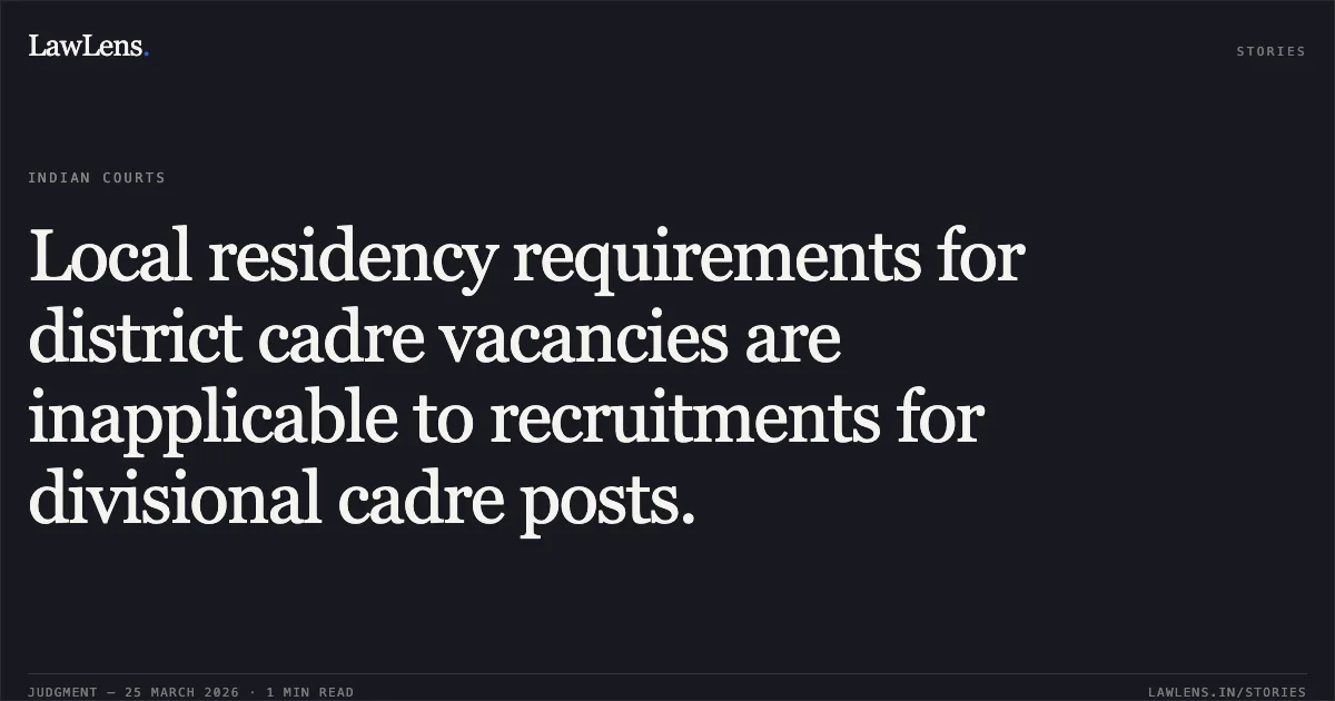 Local residency requirements for district cadre vacancies are inapplicable to recruitments for divisional cadre posts.. KIRTI DEWANGAN vs STATE OF CHHATTISGARH. Chhattisgarh High Court. LawLens