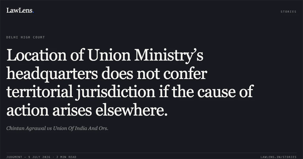 Location of Union Ministry’s headquarters does not confer territorial jurisdiction if the cause of action arises elsewhere.. Chintan Agrawal vs Union Of India And Ors.. Delhi High Court. LawLens