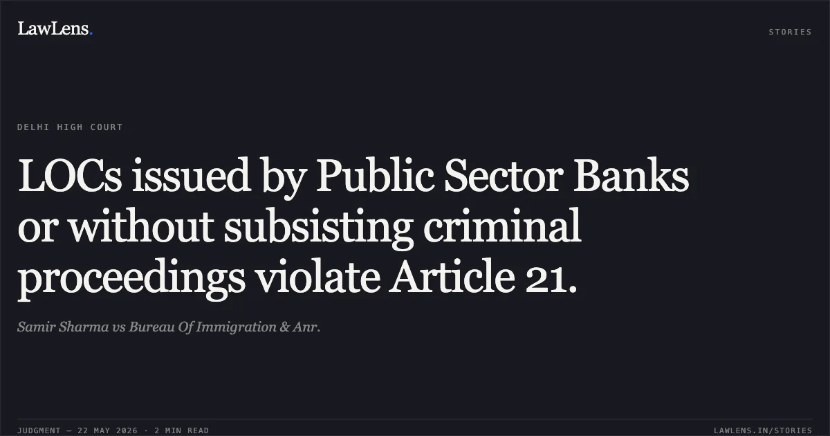 LOCs issued by Public Sector Banks or without subsisting criminal proceedings violate Article 21.. Samir Sharma vs Bureau Of Immigration & Anr.. Delhi High Court. LawLens