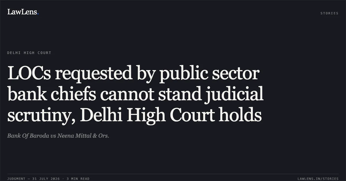 LOCs requested by public sector bank chiefs cannot stand judicial scrutiny, Delhi High Court holds. Bank Of Baroda vs Neena Mittal & Ors.. Delhi High Court. LawLens