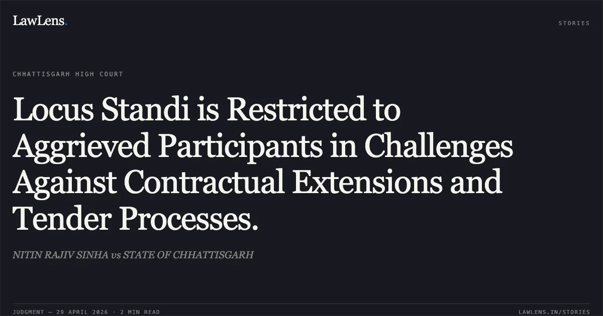 Locus Standi is Restricted to Aggrieved Participants in Challenges Against Contractual Extensions and Tender Processes.. NITIN RAJIV SINHA vs STATE OF CHHATTISGARH. Chhattisgarh High Court. LawLens