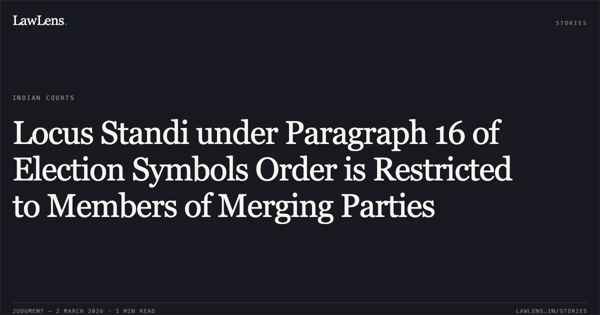 Locus Standi under Paragraph 16 of Election Symbols Order is Restricted to Members of Merging Parties. M G Dawood Miakhan v. Election Commission of India & Anr. [W.P.(C) 7099/2024]. Delhi High Court. LawLens