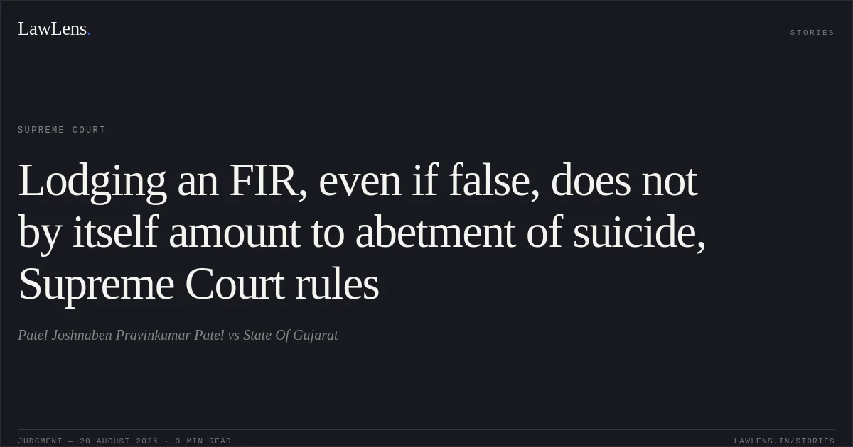 Lodging an FIR, even if false, does not by itself amount to abetment of suicide, Supreme Court rules. Patel Joshnaben Pravinkumar Patel vs State Of Gujarat. Supreme Court. LawLens