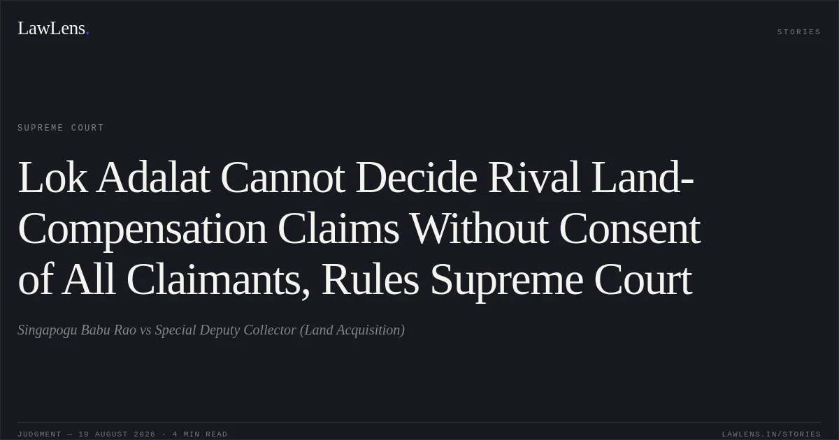 Lok Adalat Cannot Decide Rival Land-Compensation Claims Without Consent of All Claimants, Rules Supreme Court. Singapogu Babu Rao vs Special Deputy Collector (Land Acquisition). Supreme Court. LawLens