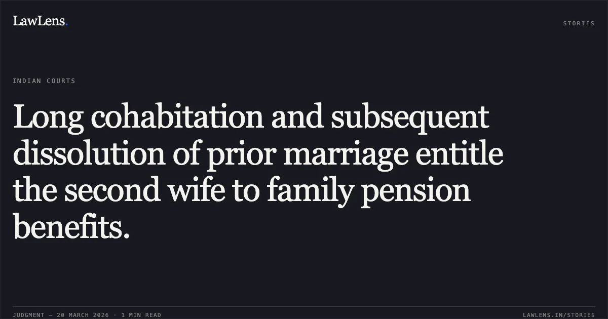 Long cohabitation and subsequent dissolution of prior marriage entitle the second wife to family pension benefits.. A Mani vs SOUTHERN RAILWAY. Central Administrative Tribunal. LawLens