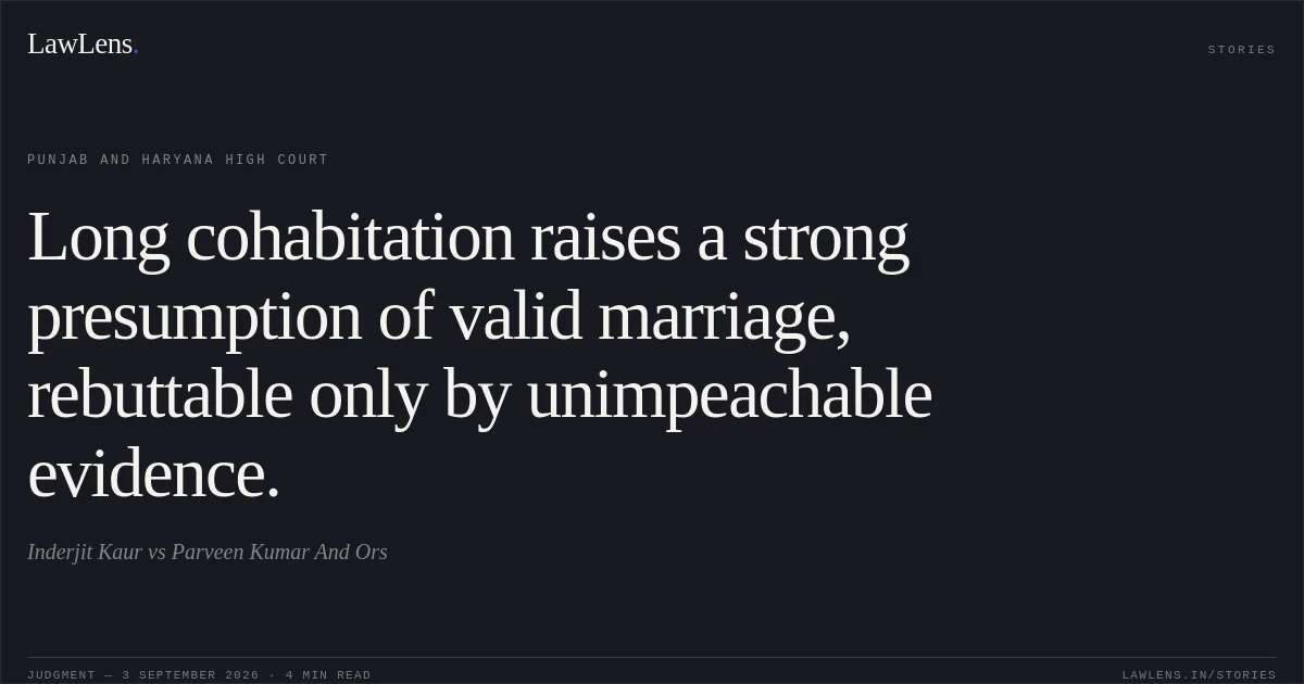 Long cohabitation raises a strong presumption of valid marriage, rebuttable only by unimpeachable evidence.. Inderjit Kaur vs Parveen Kumar And Ors. Punjab and Haryana High Court. LawLens