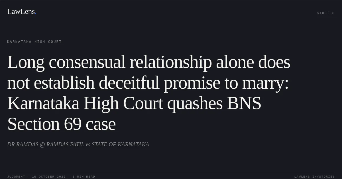 Long consensual relationship alone does not establish deceitful promise to marry: Karnataka High Court quashes BNS Section 69 case. DR RAMDAS @ RAMDAS PATIL vs STATE OF KARNATAKA. Karnataka High Court. LawLens