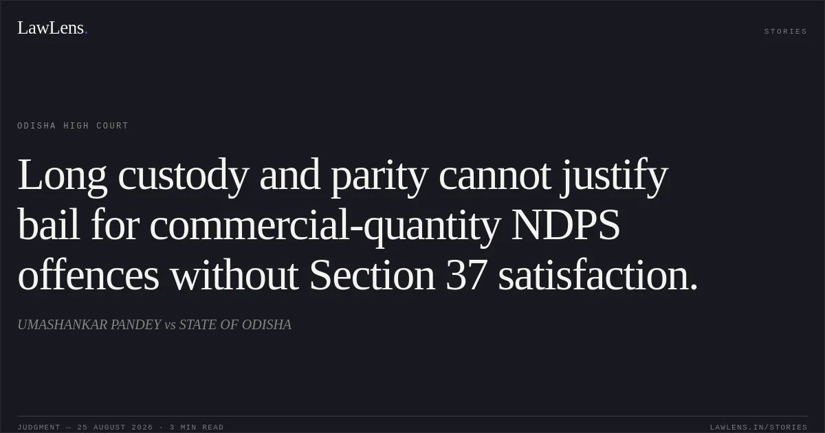 Long custody and parity cannot justify bail for commercial-quantity NDPS offences without Section 37 satisfaction.. UMASHANKAR PANDEY vs STATE OF ODISHA. Odisha High Court. LawLens