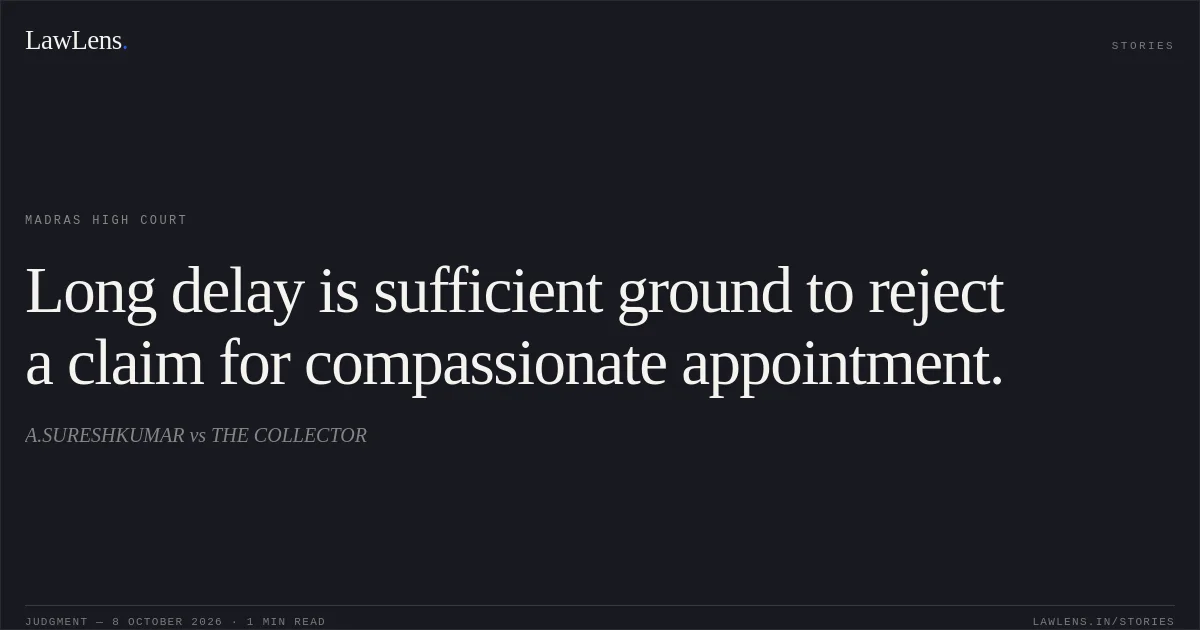 Long delay is sufficient ground to reject a claim for compassionate appointment.. A.SURESHKUMAR vs THE COLLECTOR. Madras High Court. LawLens