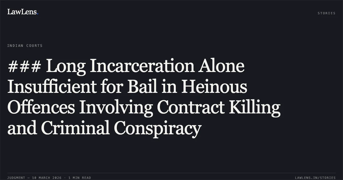 ### Long Incarceration Alone Insufficient for Bail in Heinous Offences Involving Contract Killing and Criminal Conspiracy. Akula Govinda @ Ck @ Gk @ Kanha @ A. Govinda v. State of Odisha [BLAPL No. 14003 of 2025]. Odisha High Court. LawLens