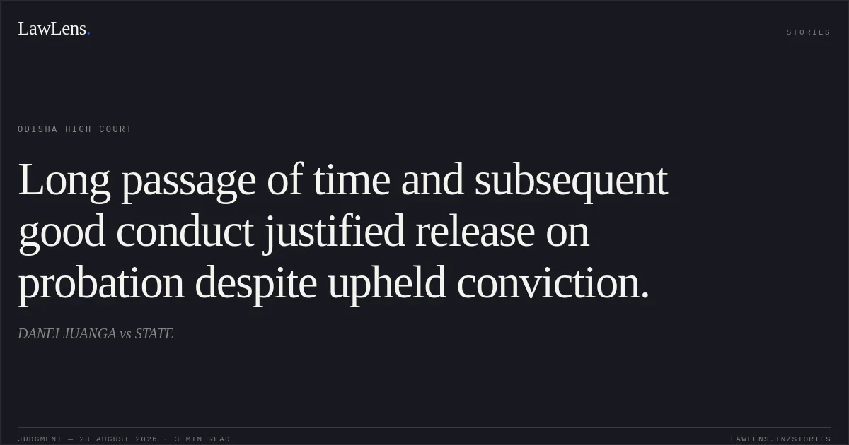Long passage of time and subsequent good conduct justified release on probation despite upheld conviction.. DANEI JUANGA vs STATE. Odisha High Court. LawLens