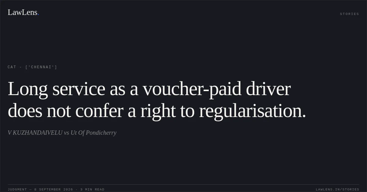 Long service as a voucher-paid driver does not confer a right to regularisation.. V KUZHANDAIVELU vs Ut Of Pondicherry. CAT - ['Chennai']. LawLens