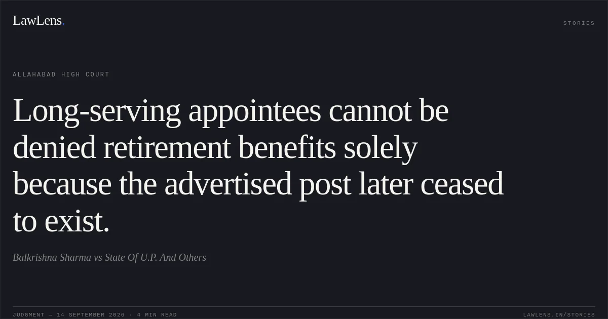 Long-serving appointees cannot be denied retirement benefits solely because the advertised post later ceased to exist.. Balkrishna Sharma vs State Of U.P. And Others. Allahabad High Court. LawLens