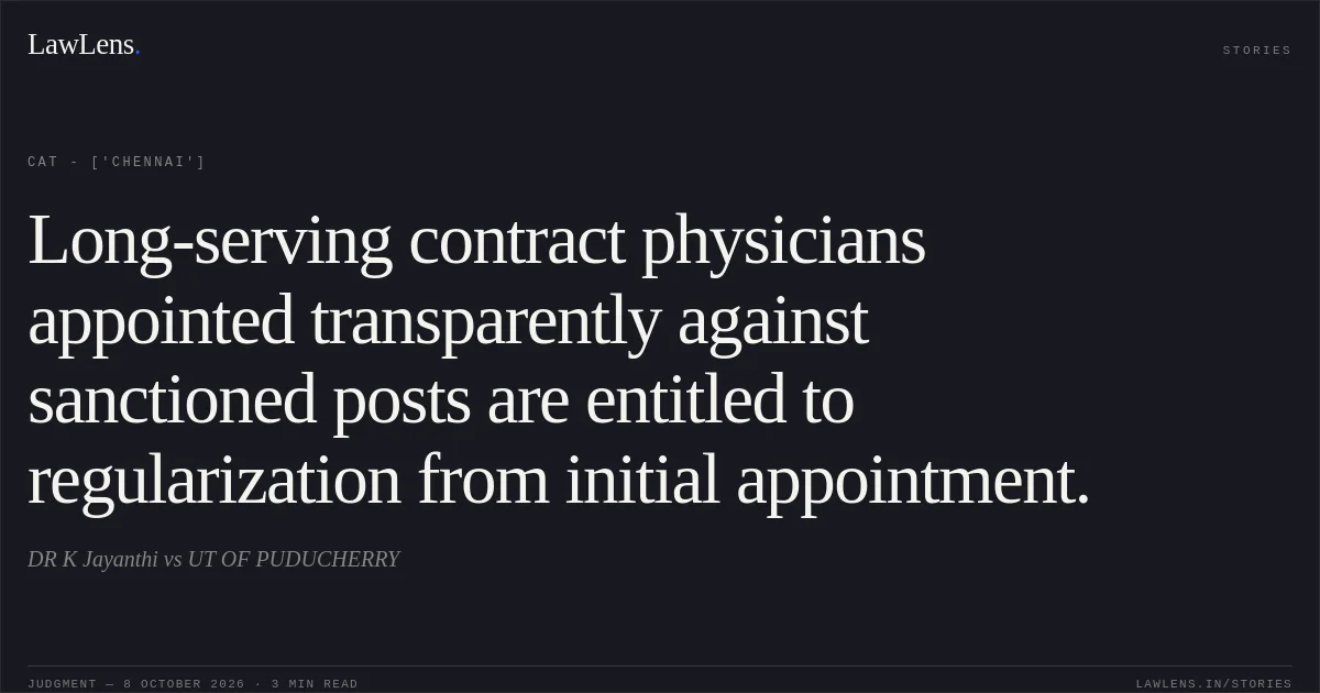Long-serving contract physicians appointed transparently against sanctioned posts are entitled to regularization from initial appointment.. DR K Jayanthi  vs UT OF PUDUCHERRY. CAT - ['Chennai']. LawLens