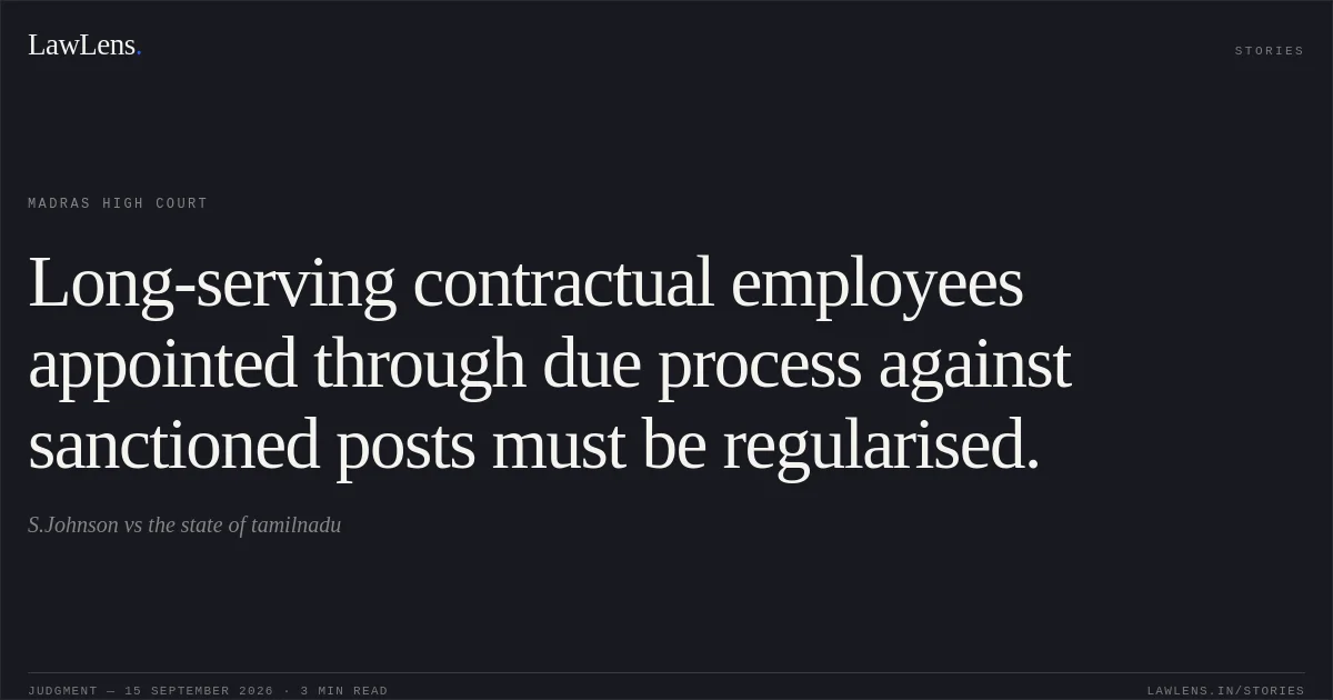 Long-serving contractual employees appointed through due process against sanctioned posts must be regularised.. S.Johnson vs the state of tamilnadu. Madras High Court. LawLens