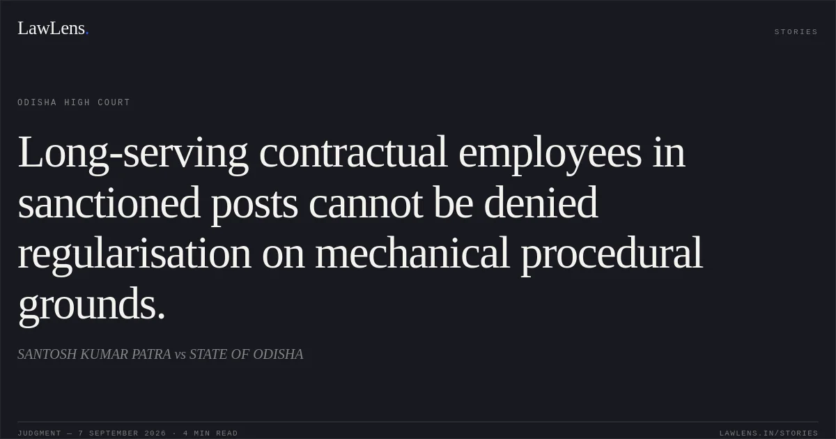 Long-serving contractual employees in sanctioned posts cannot be denied regularisation on mechanical procedural grounds.. SANTOSH KUMAR PATRA vs STATE OF ODISHA. Odisha High Court. LawLens
