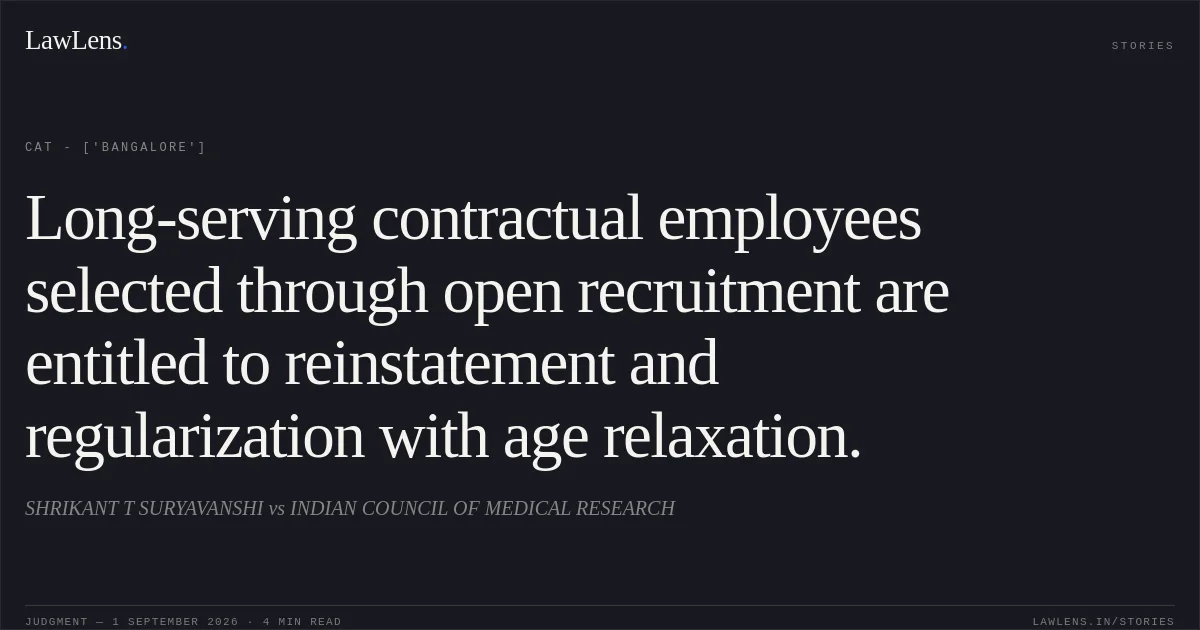 Long-serving contractual employees selected through open recruitment are entitled to reinstatement and regularization with age relaxation.. SHRIKANT T SURYAVANSHI vs INDIAN COUNCIL OF MEDICAL RESEARCH. CAT - ['Bangalore']. LawLens