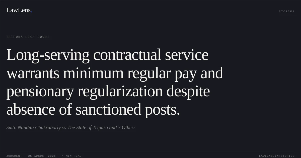 Long-serving contractual service warrants minimum regular pay and pensionary regularization despite absence of sanctioned posts.. Smti. Nandita Chakraborty vs The State of Tripura and 3 Others. Tripura High Court. LawLens