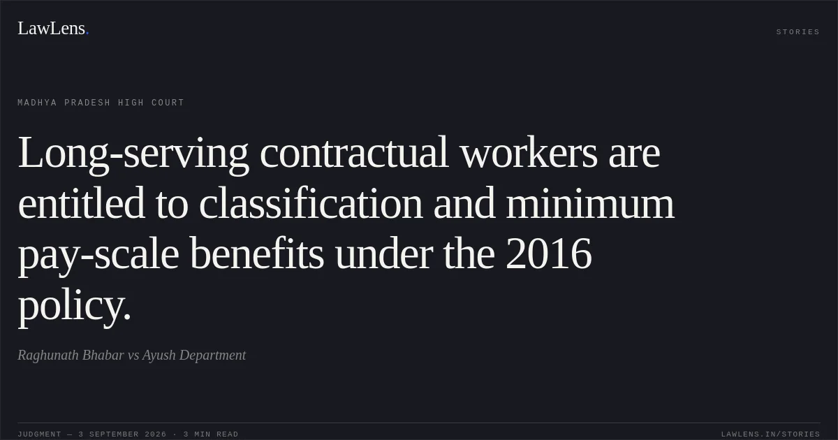 Long-serving contractual workers are entitled to classification and minimum pay-scale benefits under the 2016 policy.. Raghunath Bhabar vs Ayush Department. Madhya Pradesh High Court. LawLens