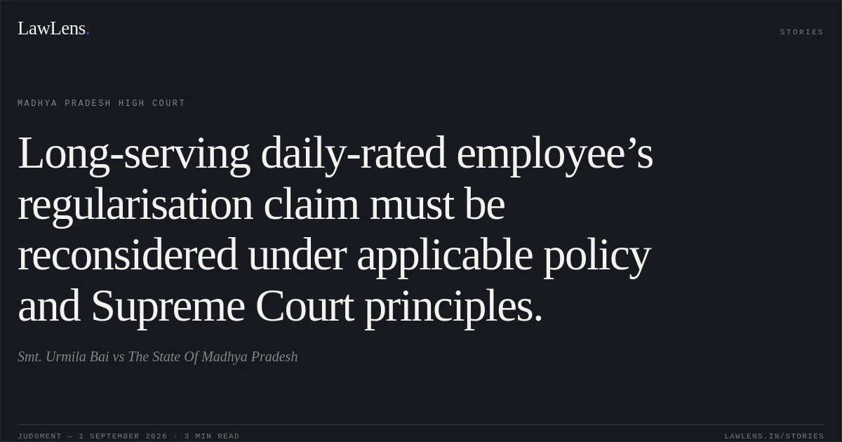 Long-serving daily-rated employee’s regularisation claim must be reconsidered under applicable policy and Supreme Court principles.. Smt. Urmila Bai vs The State Of Madhya Pradesh. Madhya Pradesh High Court. LawLens